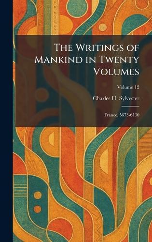 The Writings of Mankind in Twenty Volumes: France, 5673-6130