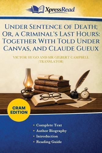 Under Sentence of Death; Or, a Criminal's Last Hours: Together With Told Under Canvas, and Claude Gueux (Cram Edition)