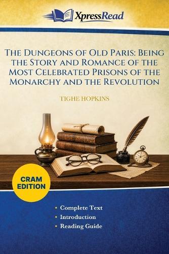 The Dungeons of Old Paris: Being the Story and Romance of the Most Celebrated Prisons of the Monarchy and the Revolution (Cram Edition)