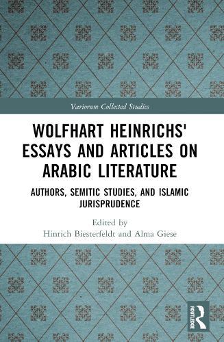 Wolfhart Heinrichsʼ Essays and Articles on Arabic Literature: Authors, Semitic Studies, and Islamic Jurisprudence