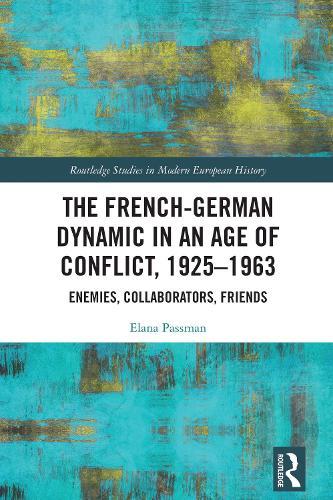 The French-German Dynamic in an Age of Conflict, 1925–1963: Enemies, Collaborators, Friends