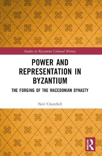 Power and Representation in Byzantium: The Forging of the Macedonian Dynasty