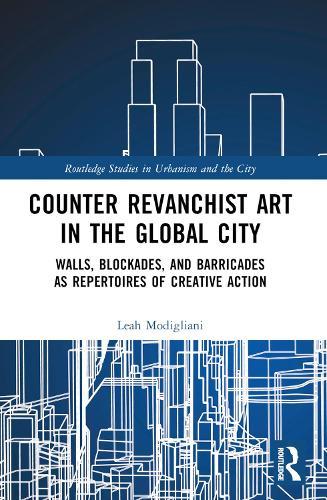 Counter Revanchist Art in the Global City: Walls, Blockades, and Barricades as Repertoires of Creative Action