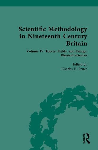 Scientific Methodology in Nineteenth Century Britain: Volume IV: Forces, Fields, and Energy: Physical Sciences