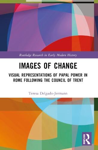 Images of Change: Visual Representations of Papal Power in Rome Following the Council of Trent