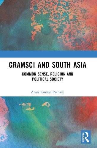Gramsci and South Asia: Common Sense, Religion and Political Society