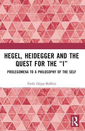 Hegel, Heidegger, and the Quest for the “I”: Prolegomena to a Philosophy of the Self