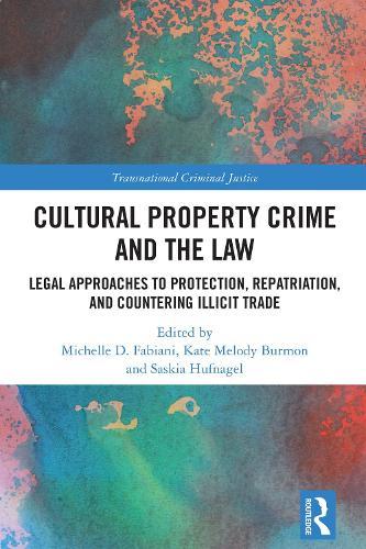 Cultural Property Crime and the Law: Legal Approaches to Protection, Repatriation, and Countering Illicit Trade