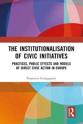 The Institutionalisation of Civic Initiatives: Practices, Public Effects and Models of Direct Civic Action in Europe