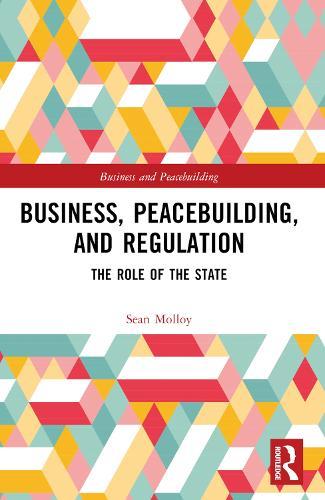 Business, Peacebuilding, and Regulation: The Role of the State