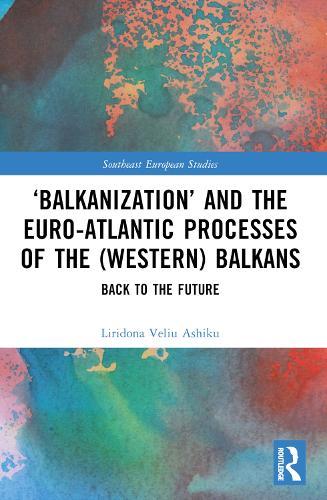 ‘Balkanization’ and the Euro-Atlantic Processes of the (Western) Balkans: Back to the Future