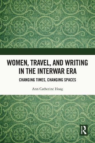 Women, Travel, and Writing in the Interwar Era: Changing Times, Changing Spaces