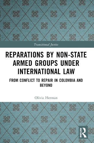 Reparations by Non-State Armed Groups under International Law: From Conflict to Repair in Colombia and Beyond