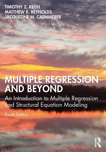 Multiple Regression and Beyond: An Introduction to Multiple Regression and Structural Equation Modeling