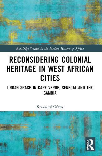 Reconsidering Colonial Heritage in West African Cities: Urban Space in Cape Verde, Senegal and The Gambia