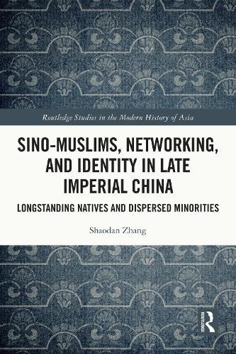 Sino-Muslims, Networking, and Identity in Late Imperial China: Longstanding Natives and Dispersed Minorities