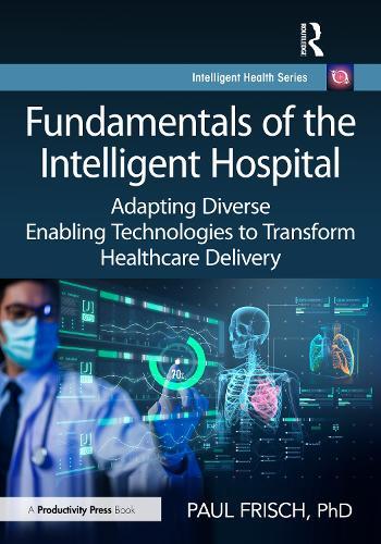 Fundamentals of the Intelligent Hospital: Adapting Diverse Enabling Technologies to Transform Healthcare Delivery