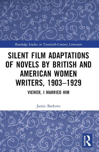 Silent Film Adaptations of Novels by British and American Women Writers, 1903-1929: Viewer, I Married Him