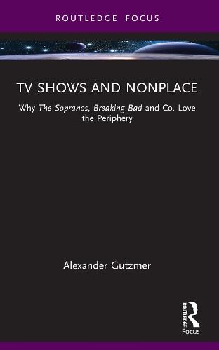 TV Shows and Nonplace: Why The Sopranos, Breaking Bad and Co. Love the Periphery