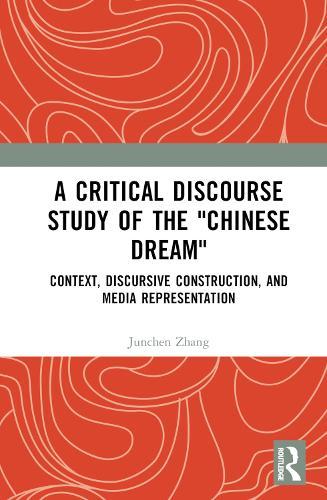 A Critical Discourse Study of the ""Chinese Dream"": Context, Discursive Construction, and Media Representation