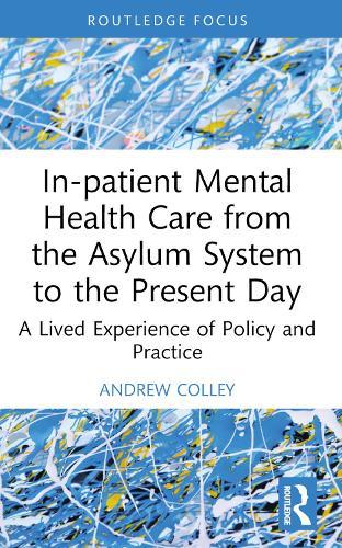 In-patient Mental Health Care from the Asylum System to the Present Day: A Lived Experience of Policy and Practice