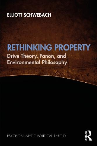 Rethinking Property: Drive Theory, Fanon, and Environmental Philosophy