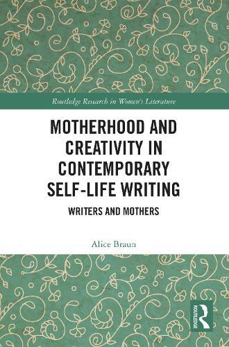 Motherhood and Creativity in Contemporary Self-Life Writing: Writers and Mothers