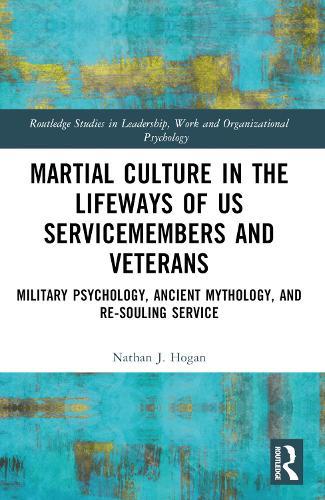 Martial Culture in the Lifeways of US Servicemembers and Veterans: Military Psychology, Ancient Mythology, and Re-Souling Service