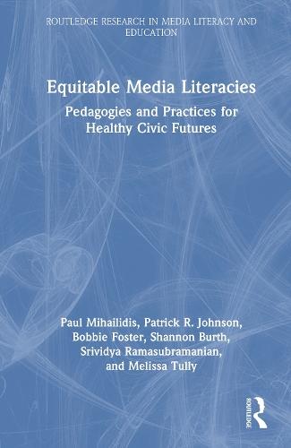 Equitable Media Literacies: Pedagogies and Practices for Healthy Civic Futures