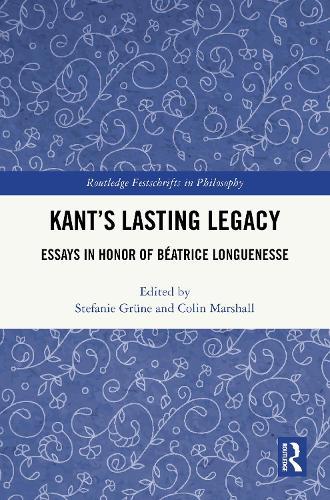 Kant’s Lasting Legacy: Essays in Honor of Béatrice Longuenesse