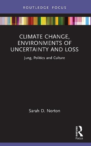 Climate Change, Environments of Uncertainty and Loss: Jung, Politics and Culture