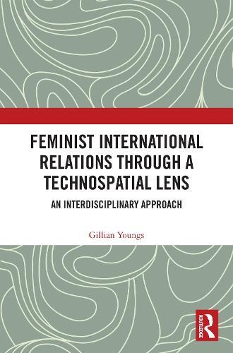 Feminist International Relations Through a Technospatial Lens: An Interdisciplinary Approach