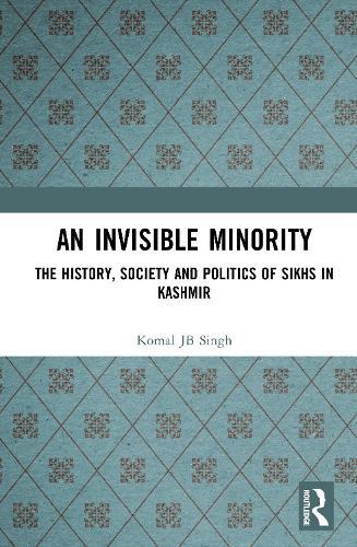 An Invisible Minority: The History, Society and Politics of Sikhs in Kashmir