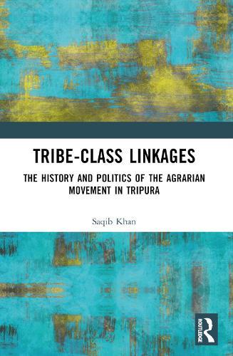 Tribe-Class Linkages: The History and Politics of the Agrarian Movement in Tripura