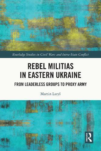 Rebel Militias in Eastern Ukraine: From Leaderless Groups to Proxy Army