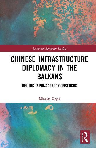 Chinese Infrastructure Diplomacy in the Balkans: Beijing ‘Sponsored’ Consensus