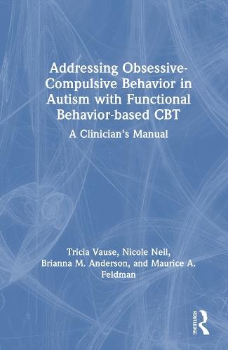 Addressing Obsessive-Compulsive Behavior in Autism with Functional Behavior-based CBT: A Clinician's Manual