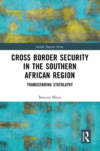 Cross Border Security in the Southern African Region: Transcending Statolatry