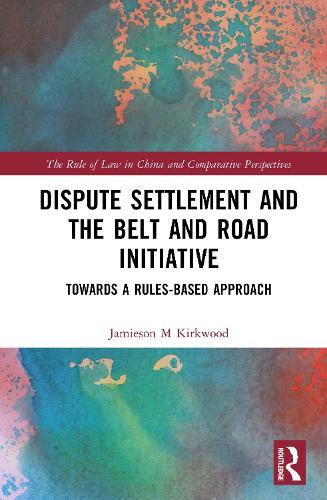 Dispute Settlement and the Belt and Road Initiative: Towards a Rules-based Approach