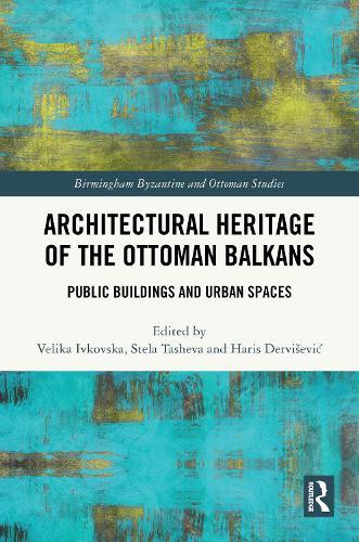 Architectural Heritage of the Ottoman Balkans: Public Buildings and Urban Spaces