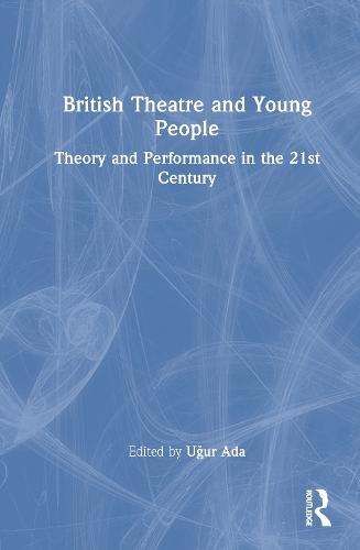 British Theatre and Young People: Theory and Performance in the 21st Century