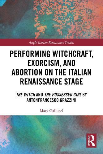 Performing Witchcraft, Exorcism, and Abortion on the Italian Renaissance Stage: The Witch and The Possessed Girl by Antonfrancesco Grazzini