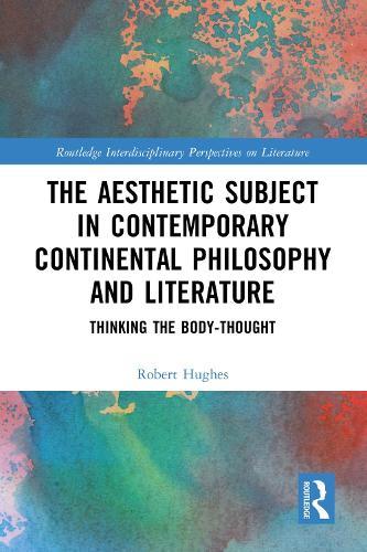 The Aesthetic Subject in Contemporary Continental Philosophy and Literature: Thinking the Body-Thought