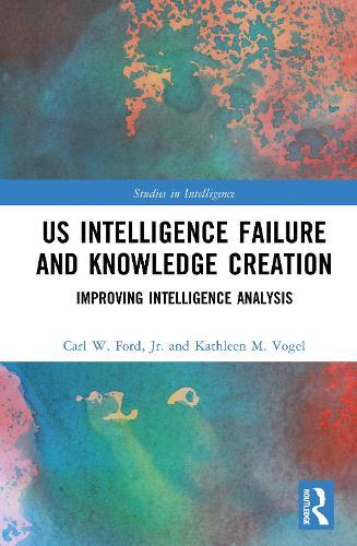 US Intelligence Failure and Knowledge Creation: Improving Intelligence Analysis