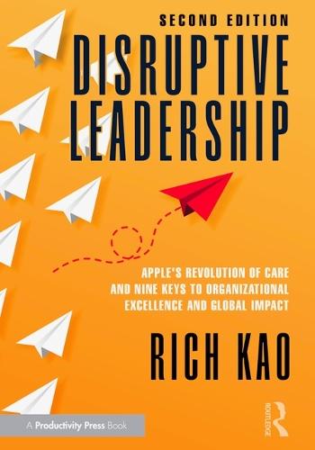 Disruptive Leadership: Apple's Revolution of Care and Nine Keys to Organizational Excellence and Global Impact