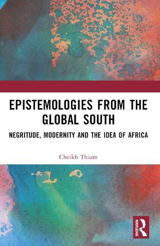 Epistemologies from the Global South: Negritude, Modernity and the Idea of Africa