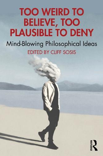 Too Weird to Believe, Too Plausible to Deny: Mind-Blowing Philosophical Ideas