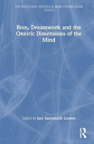 Bion, Dreamwork and the Oneiric Dimensions of the Mind