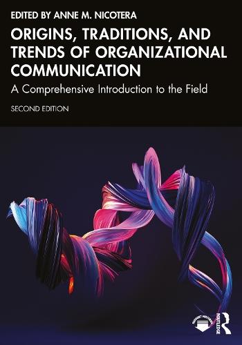 Origins, Traditions, and Trends of Organizational Communication: A Comprehensive Introduction to the Field