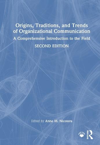 Origins, Traditions, and Trends of Organizational Communication: A Comprehensive Introduction to the Field